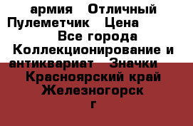 1.2) армия : Отличный Пулеметчик › Цена ­ 4 450 - Все города Коллекционирование и антиквариат » Значки   . Красноярский край,Железногорск г.